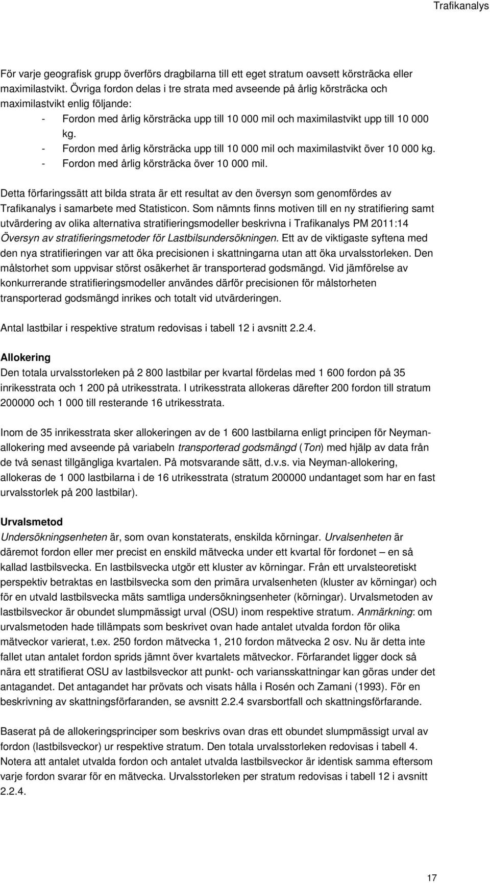 - Fordon med årlig körsträcka upp till 10 000 mil och maximilastvikt över 10 000 kg. - Fordon med årlig körsträcka över 10 000 mil.