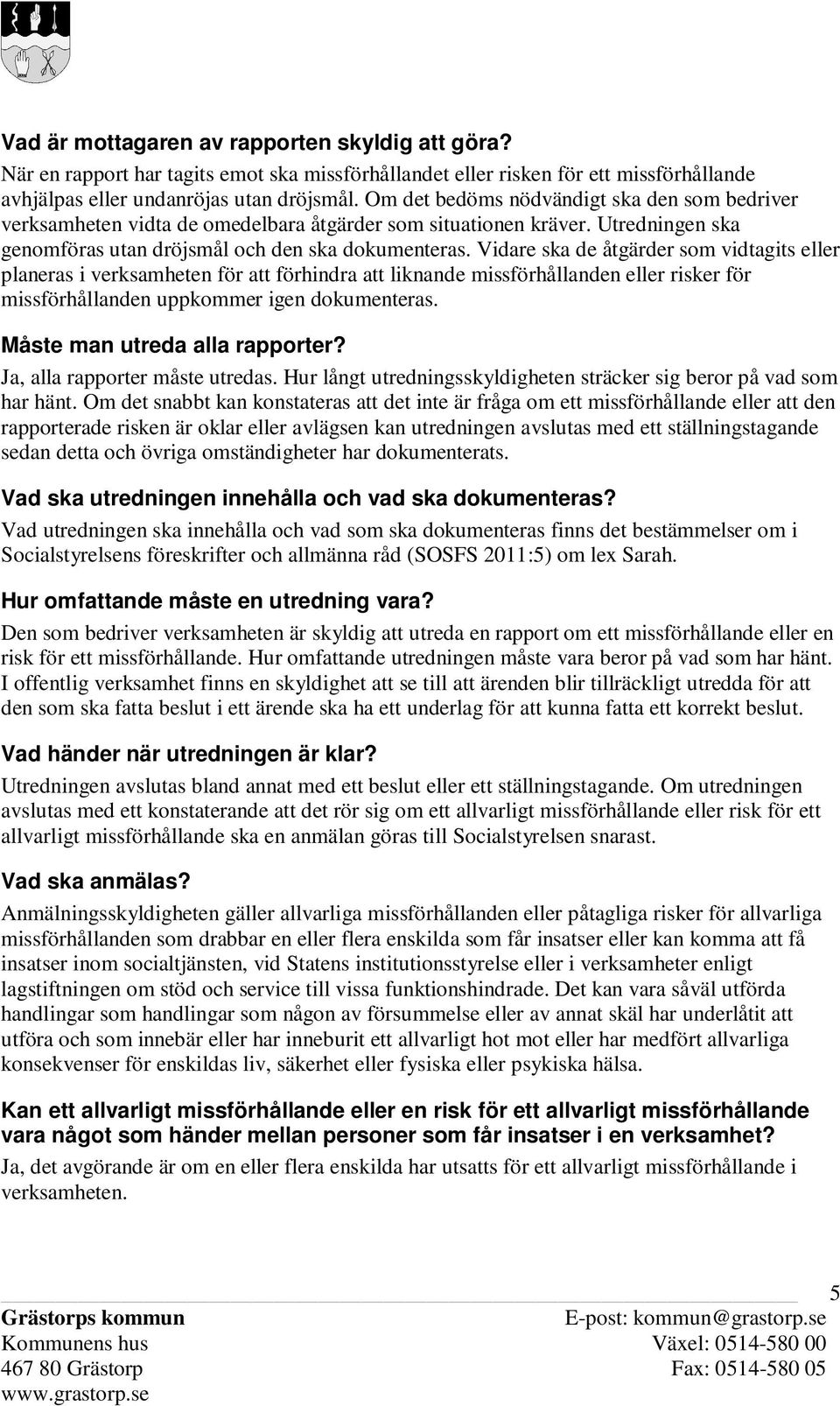 Vidare ska de åtgärder som vidtagits eller planeras i verksamheten för att förhindra att liknande missförhållanden eller risker för missförhållanden uppkommer igen dokumenteras.