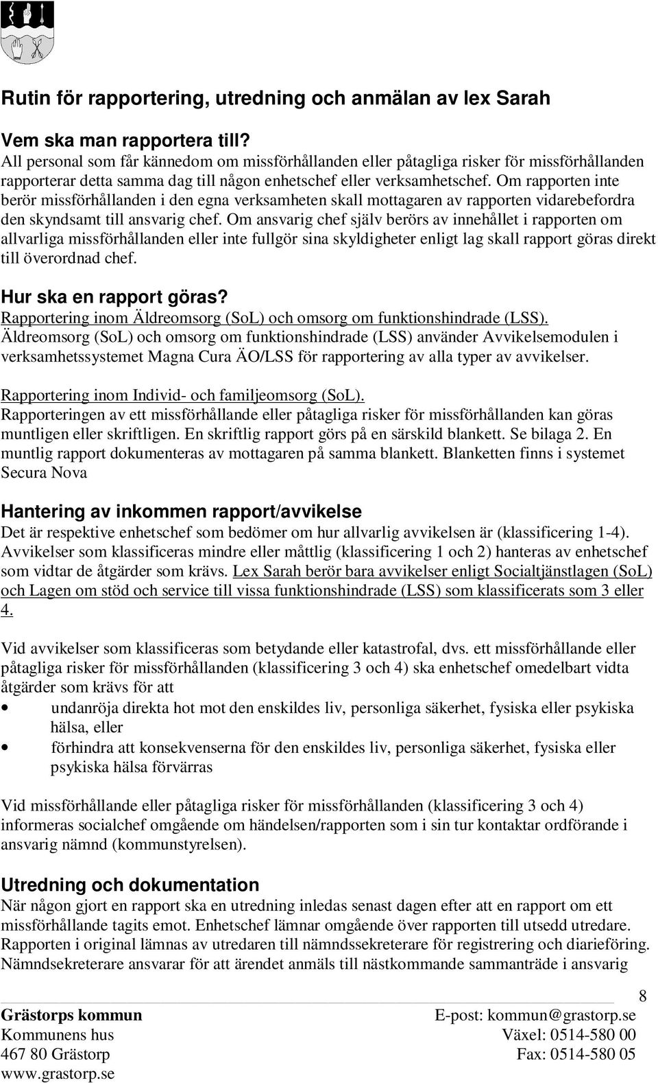 Om rapporten inte berör missförhållanden i den egna verksamheten skall mottagaren av rapporten vidarebefordra den skyndsamt till ansvarig chef.