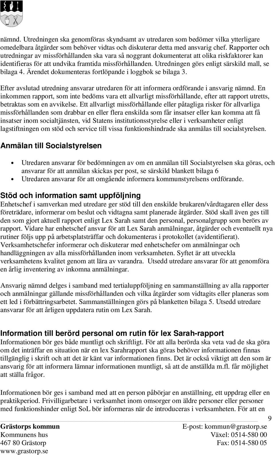 Utredningen görs enligt särskild mall, se bilaga 4. Ärendet dokumenteras fortlöpande i loggbok se bilaga 3. Efter avslutad utredning ansvarar utredaren för att informera ordförande i ansvarig nämnd.