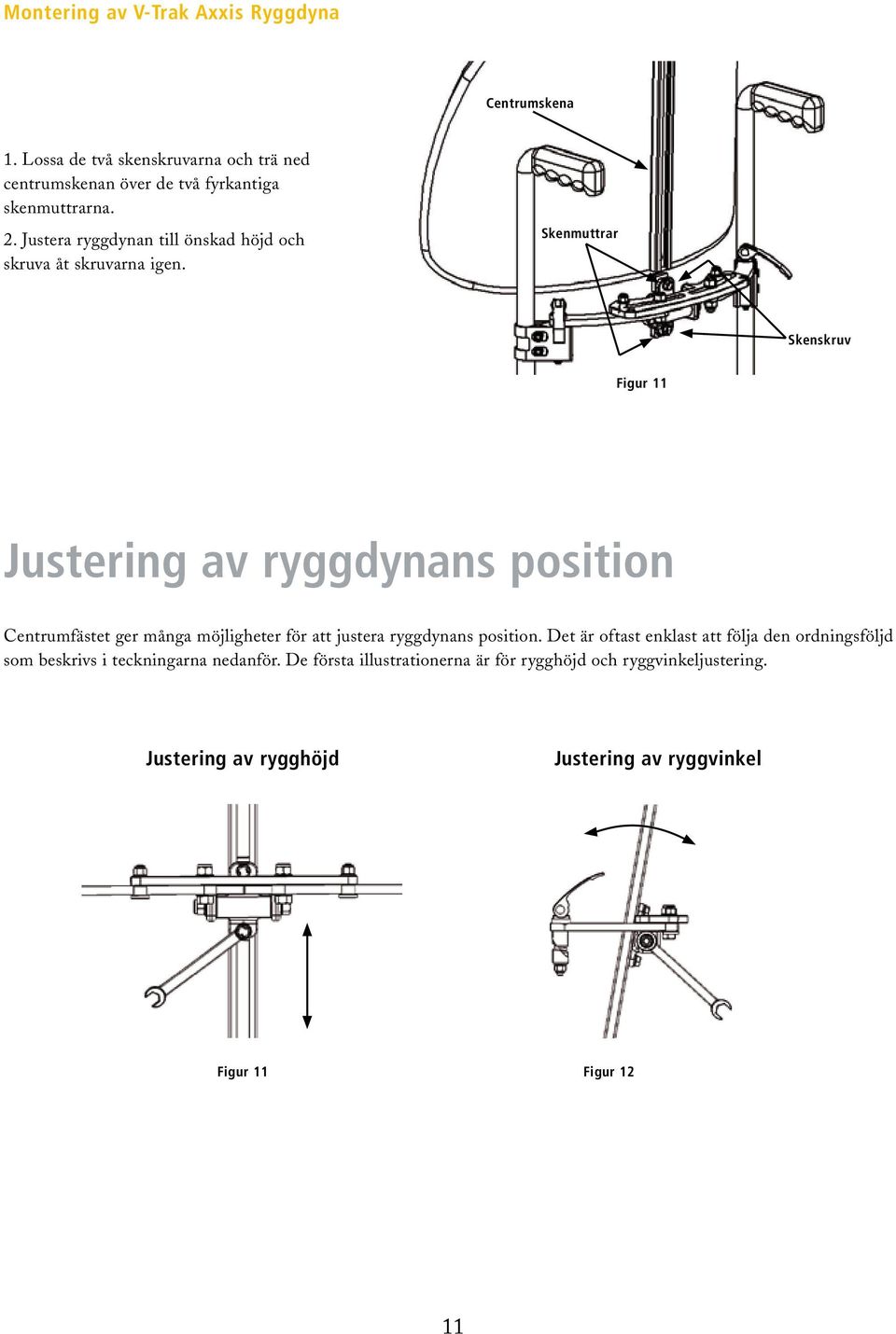 Skenmuttrar Skenskruv Figur 11 Justering av ryggdynans position Centrumfästet ger många möjligheter för att justera ryggdynans position.