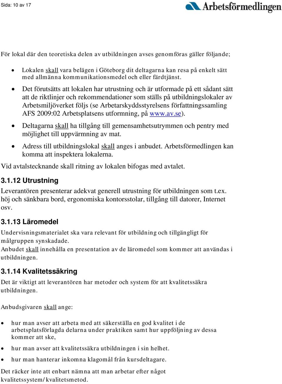 Det förutsätts att lokalen har utrustning och är utformade på ett sådant sätt att de riktlinjer och rekommendationer som ställs på utbildningslokaler av Arbetsmiljöverket följs (se