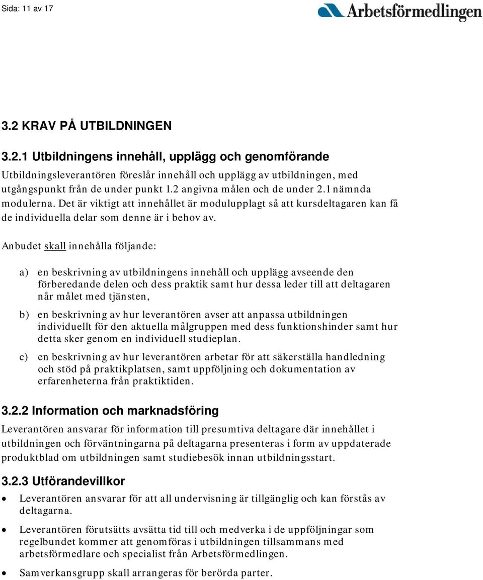 Anbudet skall innehålla följande: a) en beskrivning av utbildningens innehåll och upplägg avseende den förberedande delen och dess praktik samt hur dessa leder till att deltagaren når målet med
