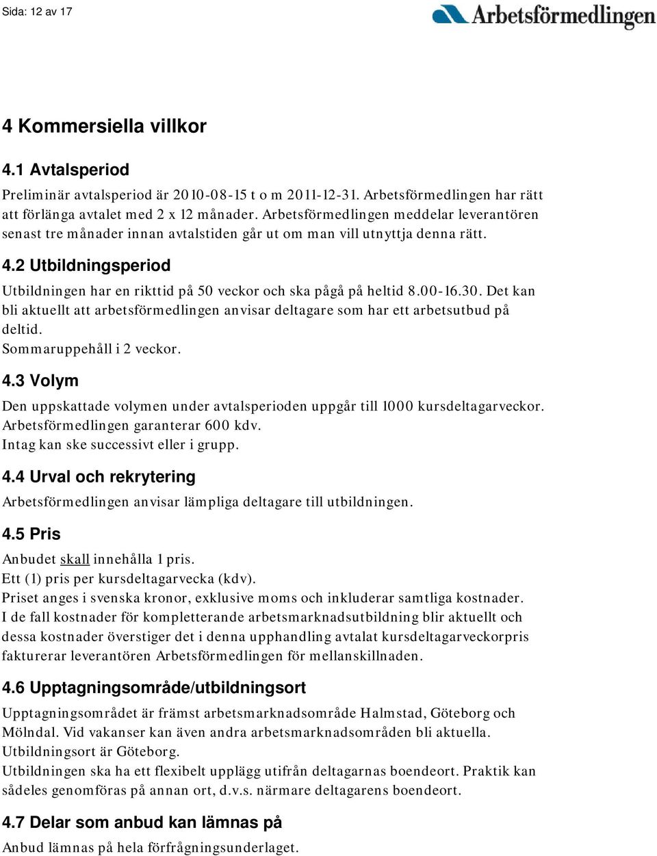 2 Utbildningsperiod Utbildningen har en rikttid på 50 veckor och ska pågå på heltid 8.00-16.30. Det kan bli aktuellt att arbetsförmedlingen anvisar deltagare som har ett arbetsutbud på deltid.