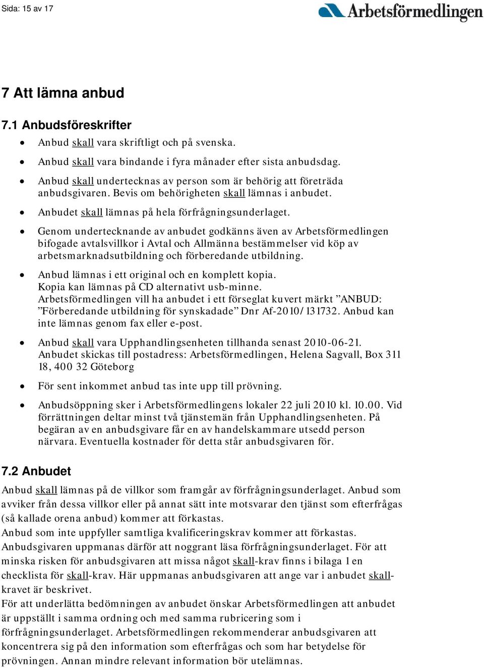 Genom undertecknande av anbudet godkänns även av Arbetsförmedlingen bifogade avtalsvillkor i Avtal och Allmänna bestämmelser vid köp av arbetsmarknadsutbildning och förberedande utbildning.