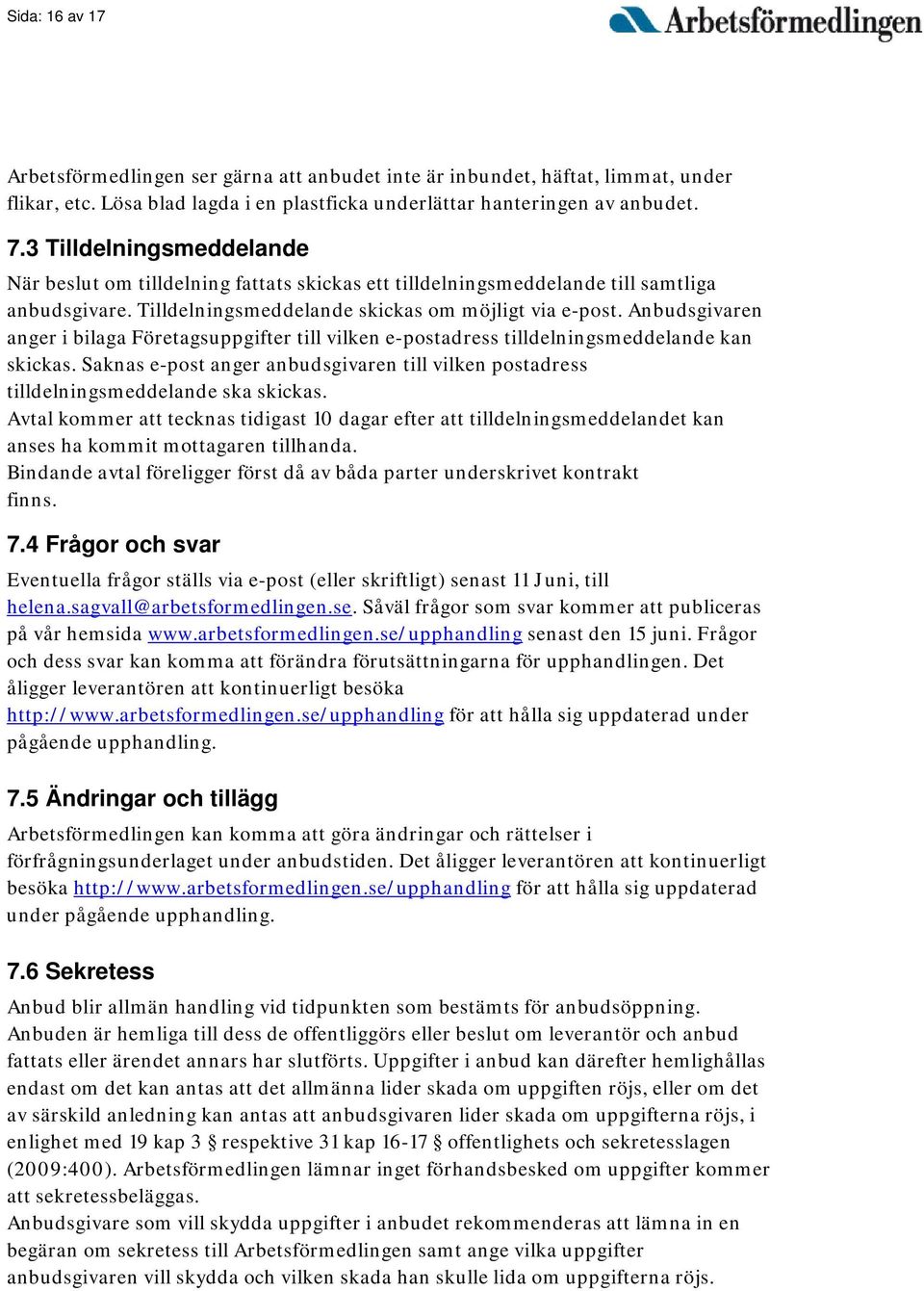 Anbudsgivaren anger i bilaga Företagsuppgifter till vilken e-postadress tilldelningsmeddelande kan skickas. Saknas e-post anger anbudsgivaren till vilken postadress tilldelningsmeddelande ska skickas.