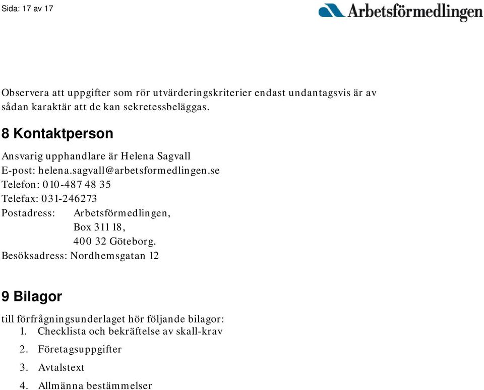 se Telefon: 010-487 48 35 Telefax: 031-246273 Postadress: Arbetsförmedlingen, Box 311 18, 400 32 Göteborg.