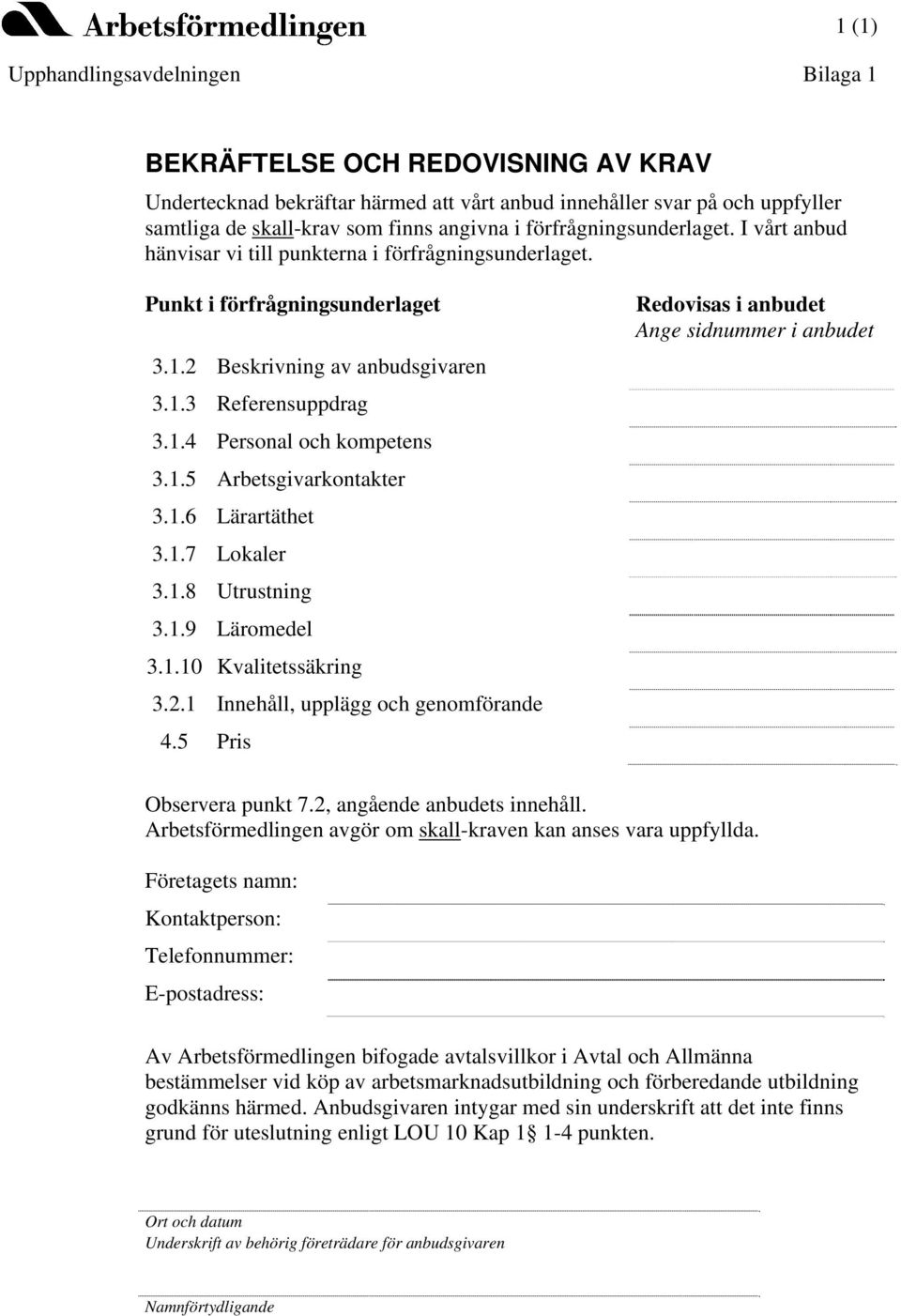 1.5 Arbetsgivarkontakter 3.1.6 Lärartäthet 3.1.7 Lokaler 3.1.8 Utrustning 3.1.9 Läromedel 3.1.10 Kvalitetssäkring 3.2.1 Innehåll, upplägg och genomförande 4.