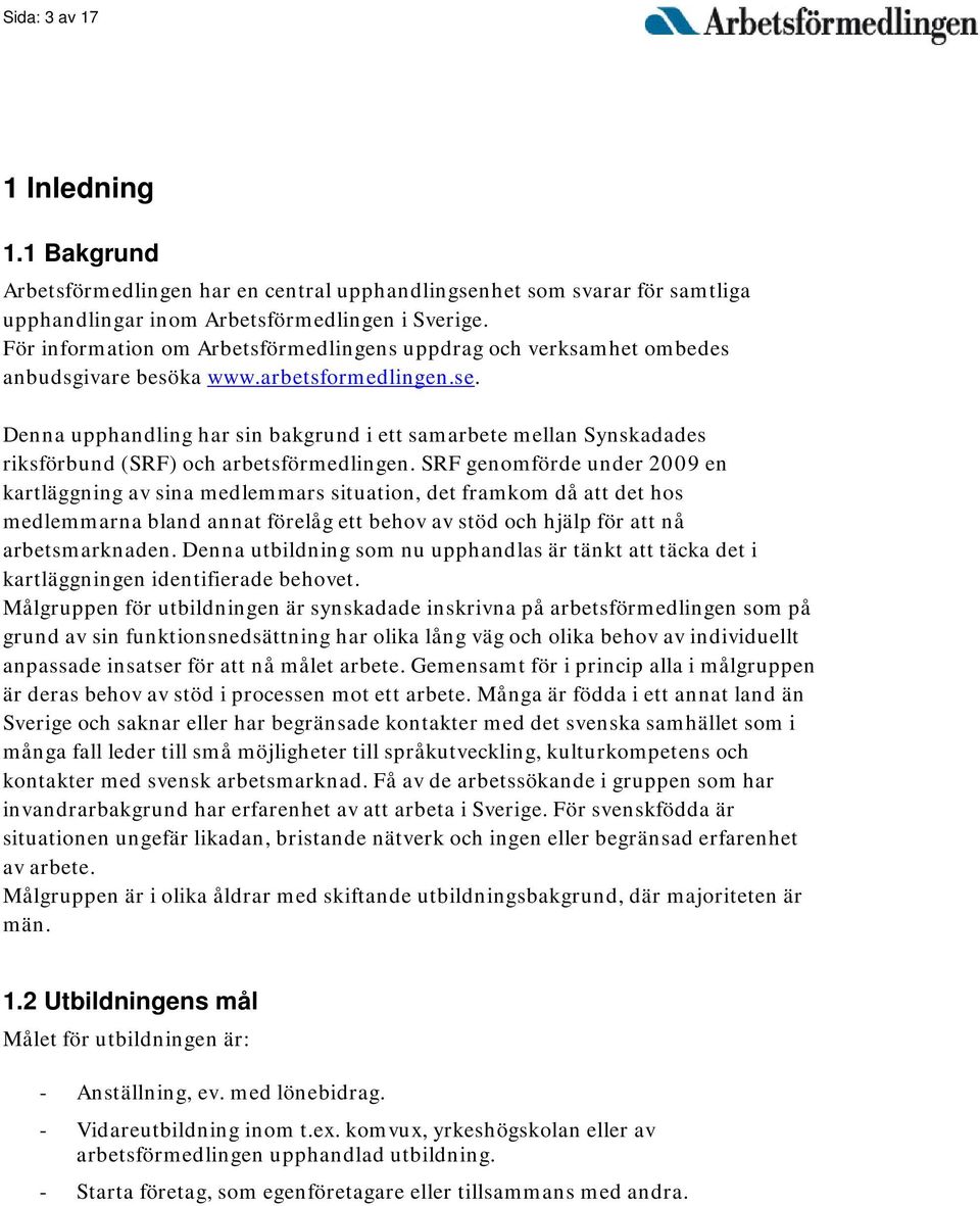Denna upphandling har sin bakgrund i ett samarbete mellan Synskadades riksförbund (SRF) och arbetsförmedlingen.