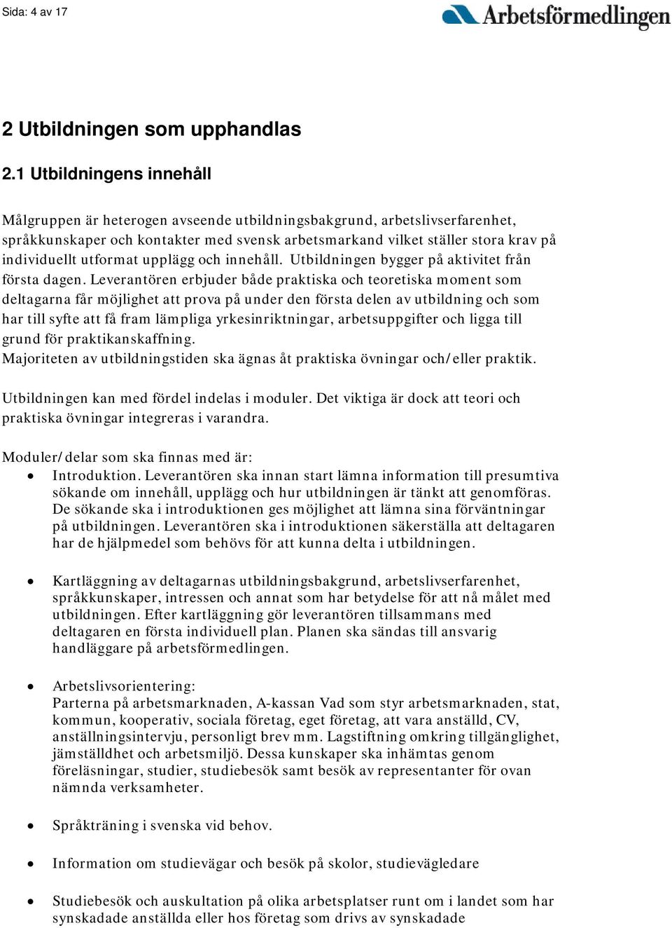 utformat upplägg och innehåll. Utbildningen bygger på aktivitet från första dagen.