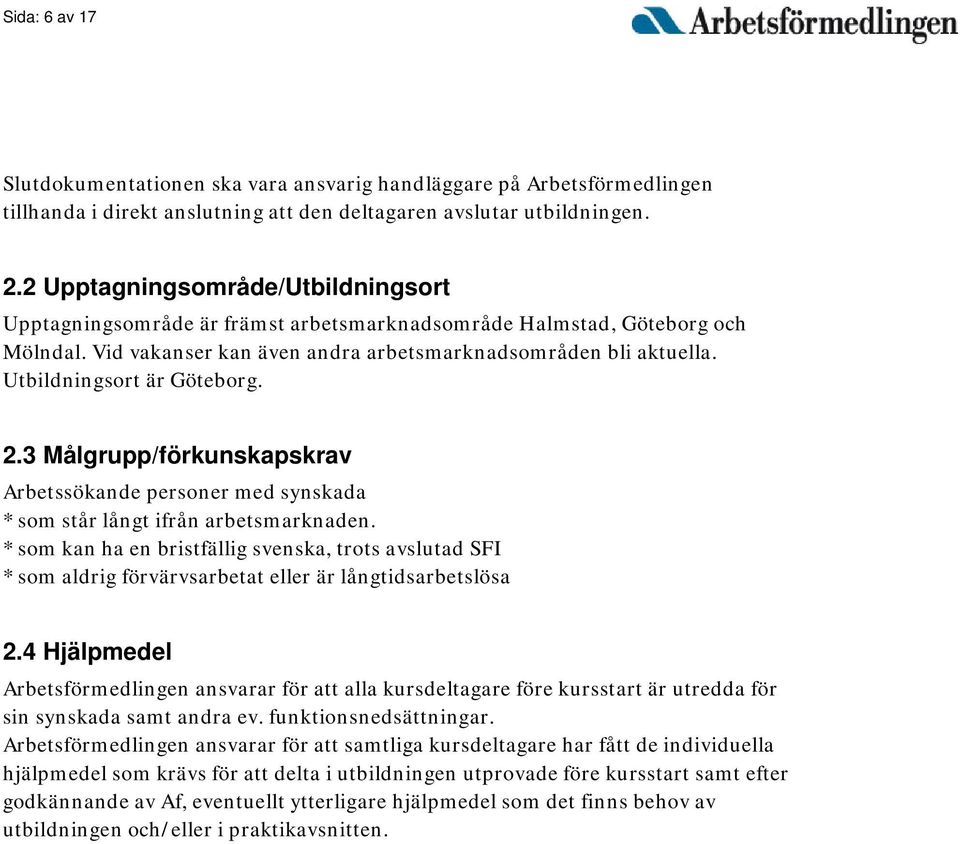 Utbildningsort är Göteborg. 2.3 Målgrupp/förkunskapskrav Arbetssökande personer med synskada * som står långt ifrån arbetsmarknaden.