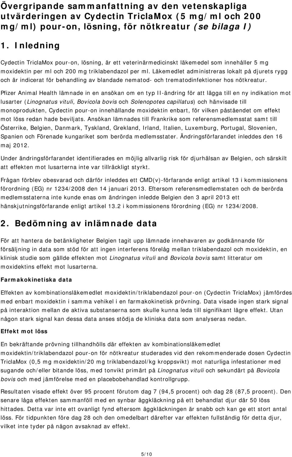 Läkemedlet administreras lokalt på djurets rygg och är indicerat för behandling av blandade nematod- och trematodinfektioner hos nötkreatur.