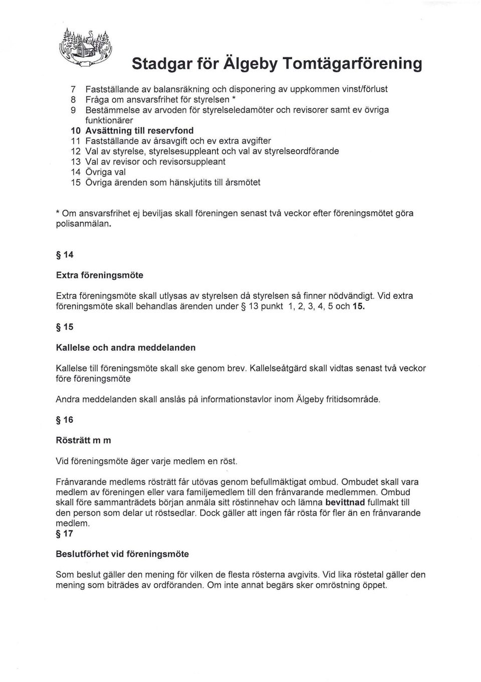 revisorsuppleant 14 övriga val 15 Övriga ärenden som hänskjutits till årsmötet * Om ansvarsfrihet ej beviljas skall föreningen senast två veckor efter föreningsmötet göra polisanmälan.