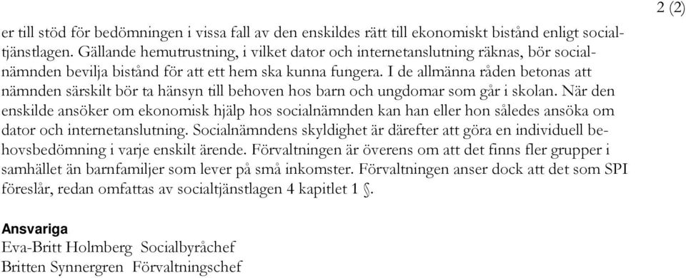 I de allmänna råden betonas att nämnden särskilt bör ta hänsyn till behoven hos barn och ungdomar som går i skolan.