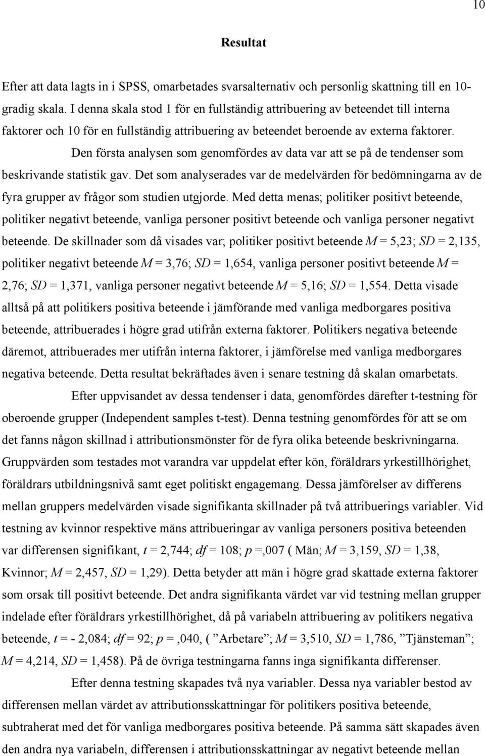 Den första analysen som genomfördes av data var att se på de tendenser som beskrivande statistik gav.