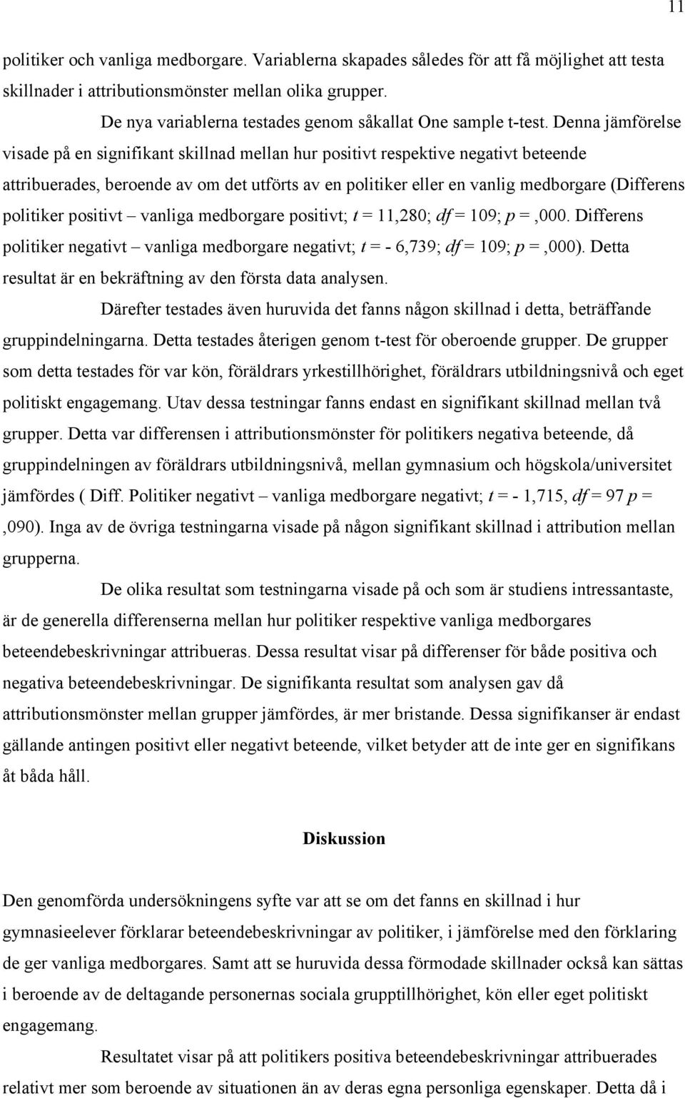Denna jämförelse visade på en signifikant skillnad mellan hur positivt respektive negativt beteende attribuerades, beroende av om det utförts av en politiker eller en vanlig medborgare (Differens