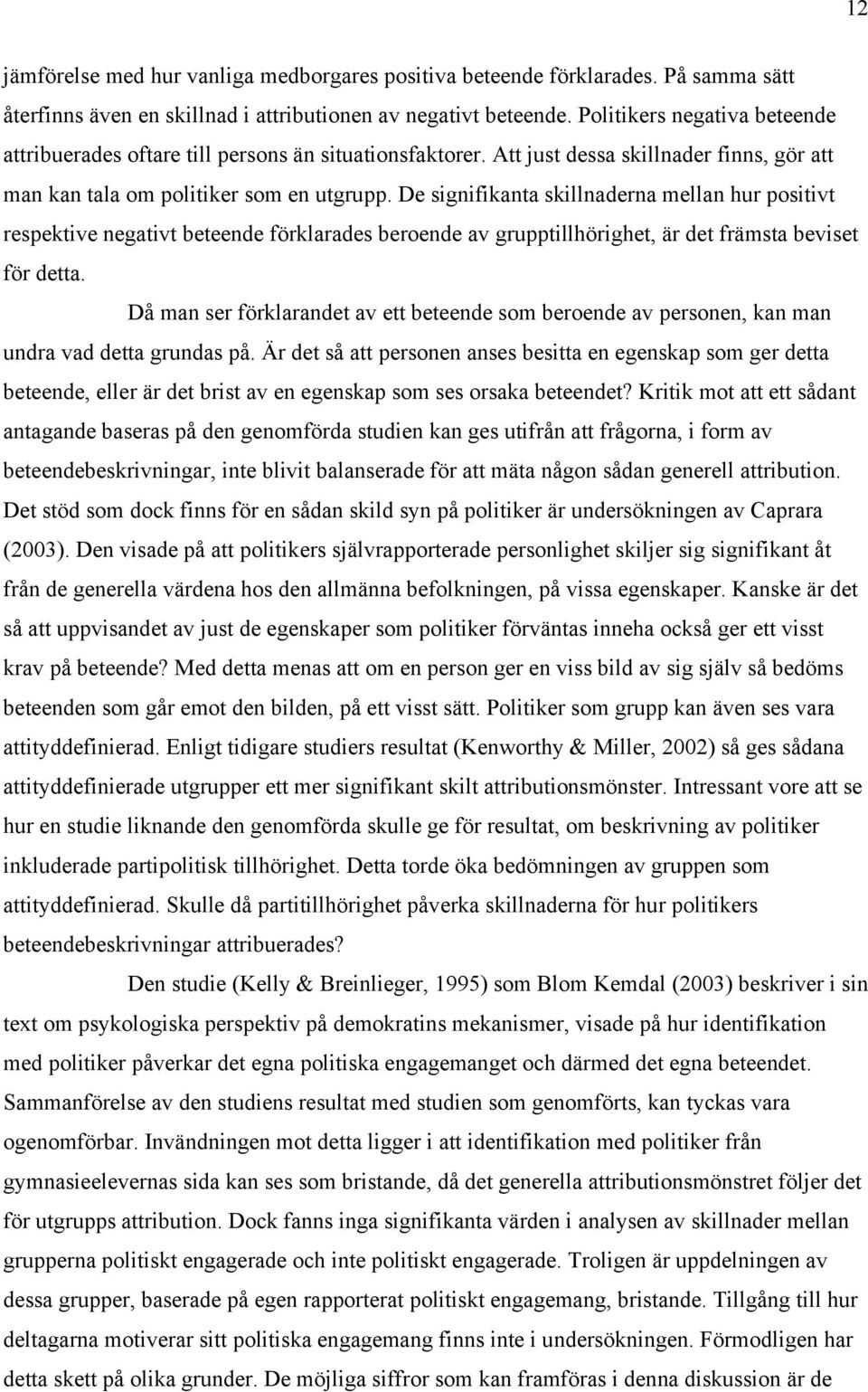 De signifikanta skillnaderna mellan hur positivt respektive negativt beteende förklarades beroende av grupptillhörighet, är det främsta beviset för detta.