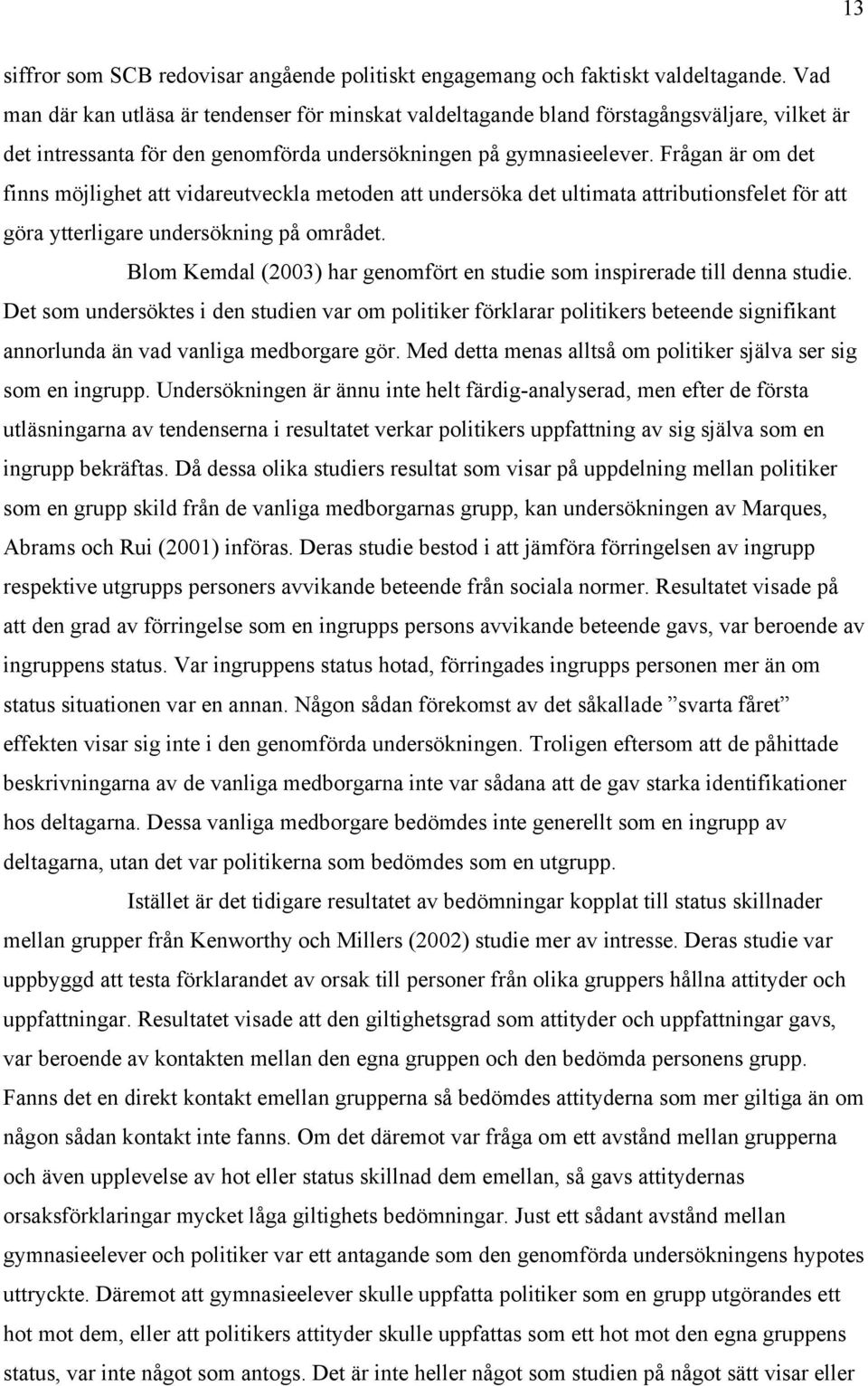 Frågan är om det finns möjlighet att vidareutveckla metoden att undersöka det ultimata attributionsfelet för att göra ytterligare undersökning på området.