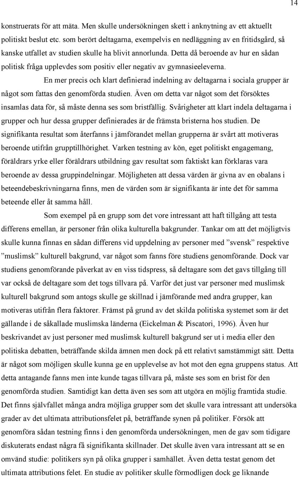 Detta då beroende av hur en sådan politisk fråga upplevdes som positiv eller negativ av gymnasieeleverna.