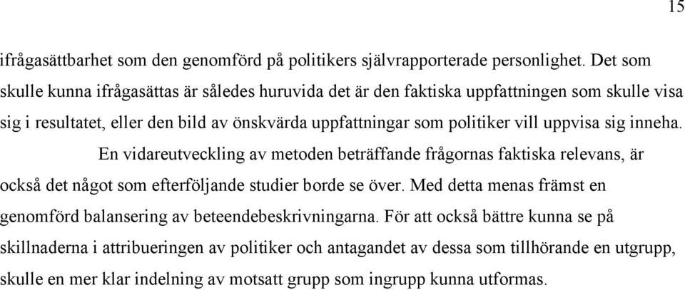 politiker vill uppvisa sig inneha. En vidareutveckling av metoden beträffande frågornas faktiska relevans, är också det något som efterföljande studier borde se över.