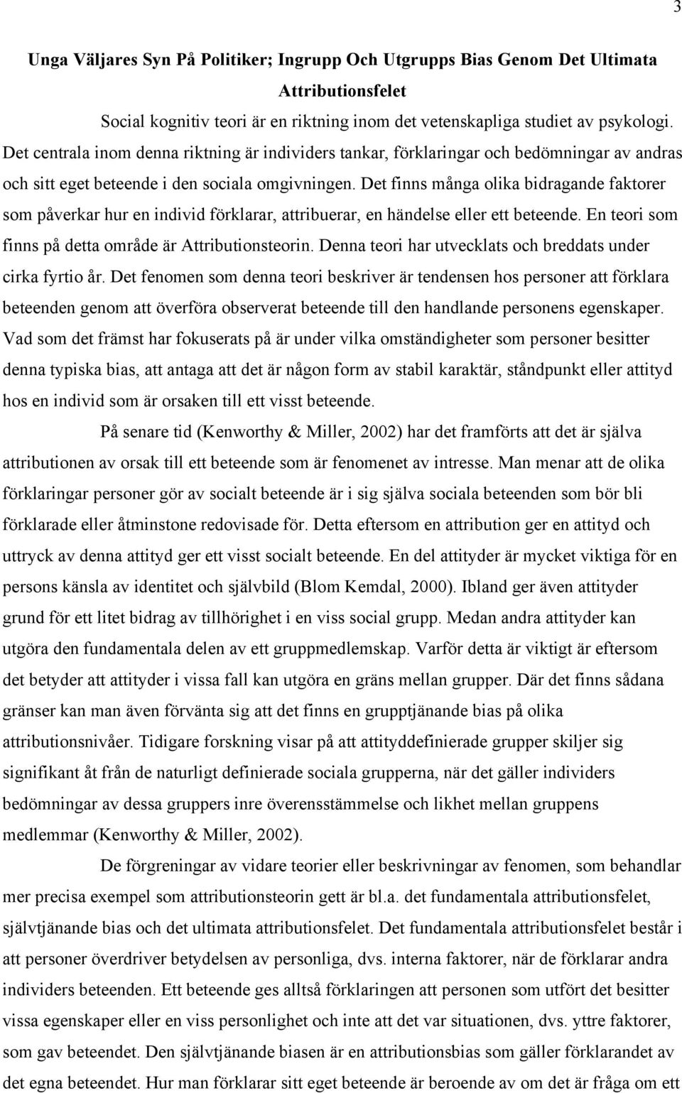 Det finns många olika bidragande faktorer som påverkar hur en individ förklarar, attribuerar, en händelse eller ett beteende. En teori som finns på detta område är Attributionsteorin.