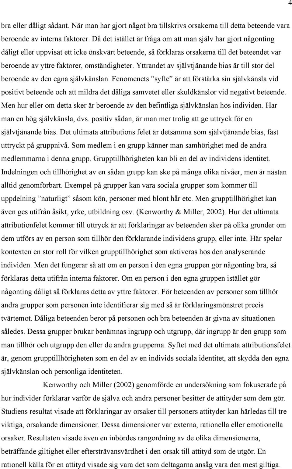omständigheter. Yttrandet av självtjänande bias är till stor del beroende av den egna självkänslan.