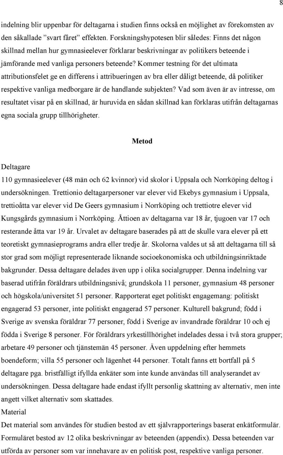 Kommer testning för det ultimata attributionsfelet ge en differens i attribueringen av bra eller dåligt beteende, då politiker respektive vanliga medborgare är de handlande subjekten?