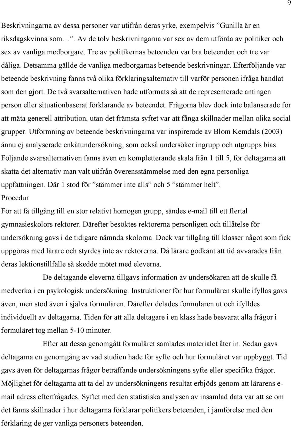 Efterföljande var beteende beskrivning fanns två olika förklaringsalternativ till varför personen ifråga handlat som den gjort.