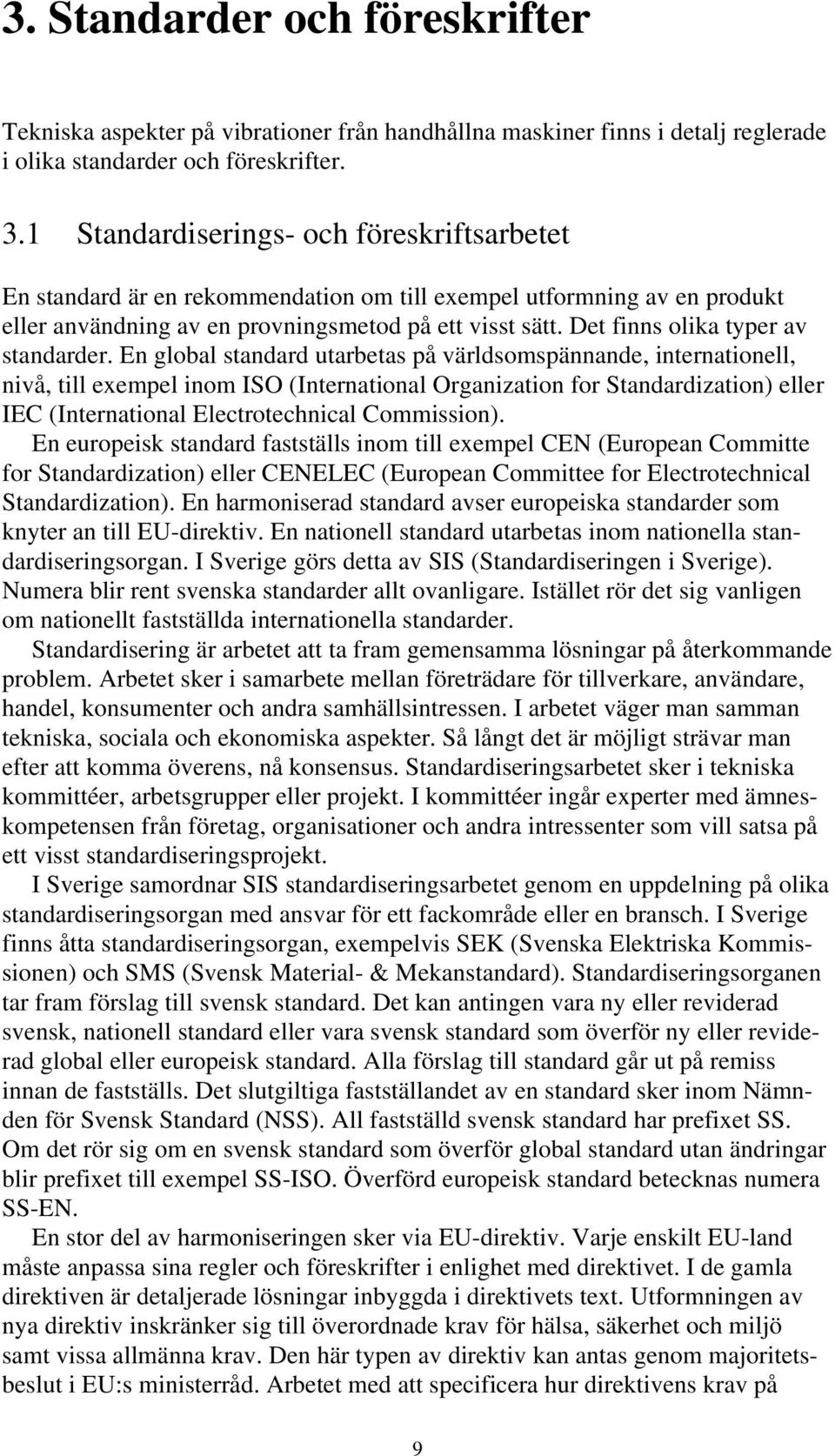 Det finns olika typer av standarder.