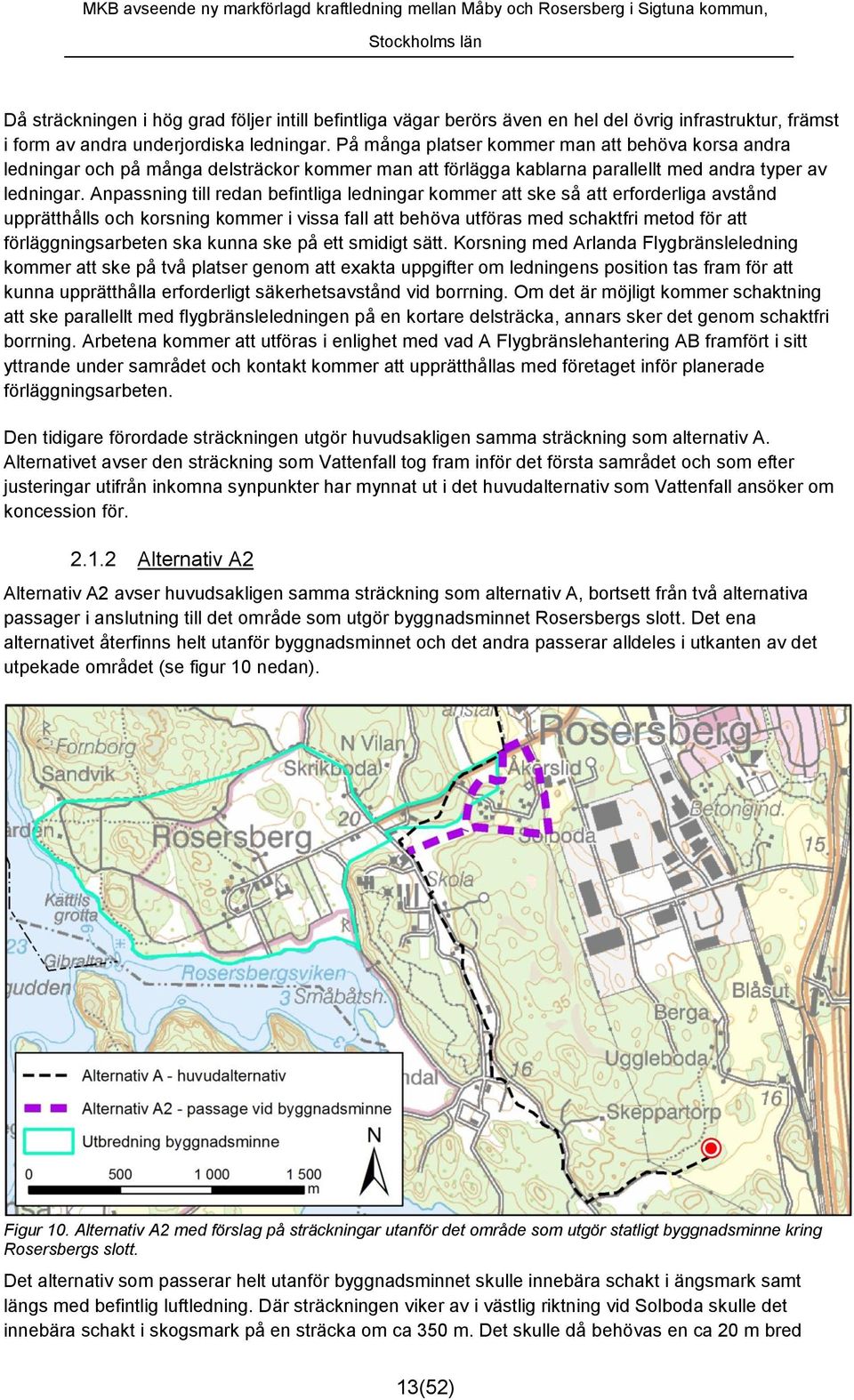 Anpassning till redan befintliga ledningar kommer att ske så att erforderliga avstånd upprätthålls och korsning kommer i vissa fall att behöva utföras med schaktfri metod för att förläggningsarbeten