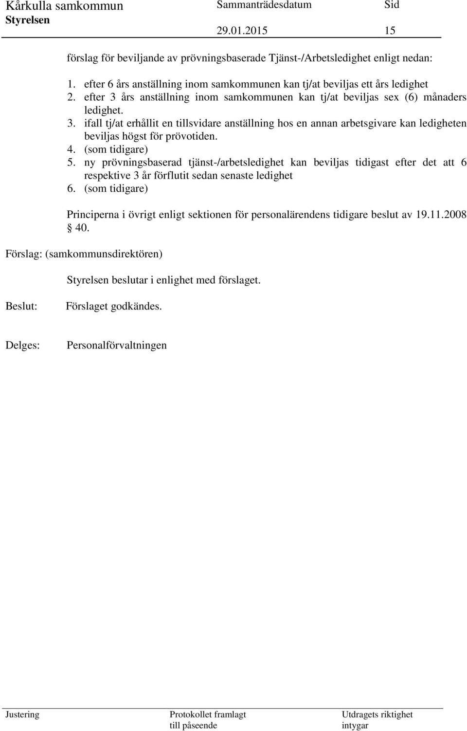 4. (som tidigare) 5. ny prövningsbaserad tjänst-/arbetsledighet kan beviljas tidigast efter det att 6 respektive 3 år förflutit sedan senaste ledighet 6.