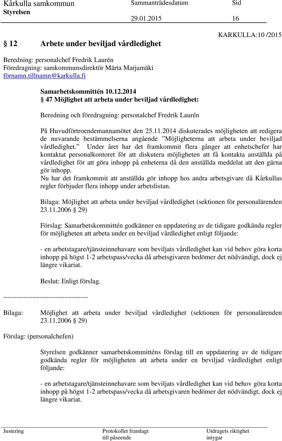 2014 diskuterades möjligheten att redigera de nuvarande bestämmelserna angående Möjligheterna att arbeta under beviljad vårdledighet.