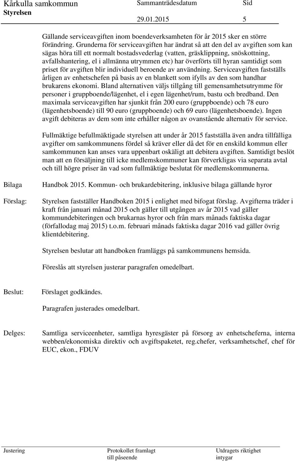 etc) har överförts till hyran samtidigt som priset för avgiften blir individuell beroende av användning.