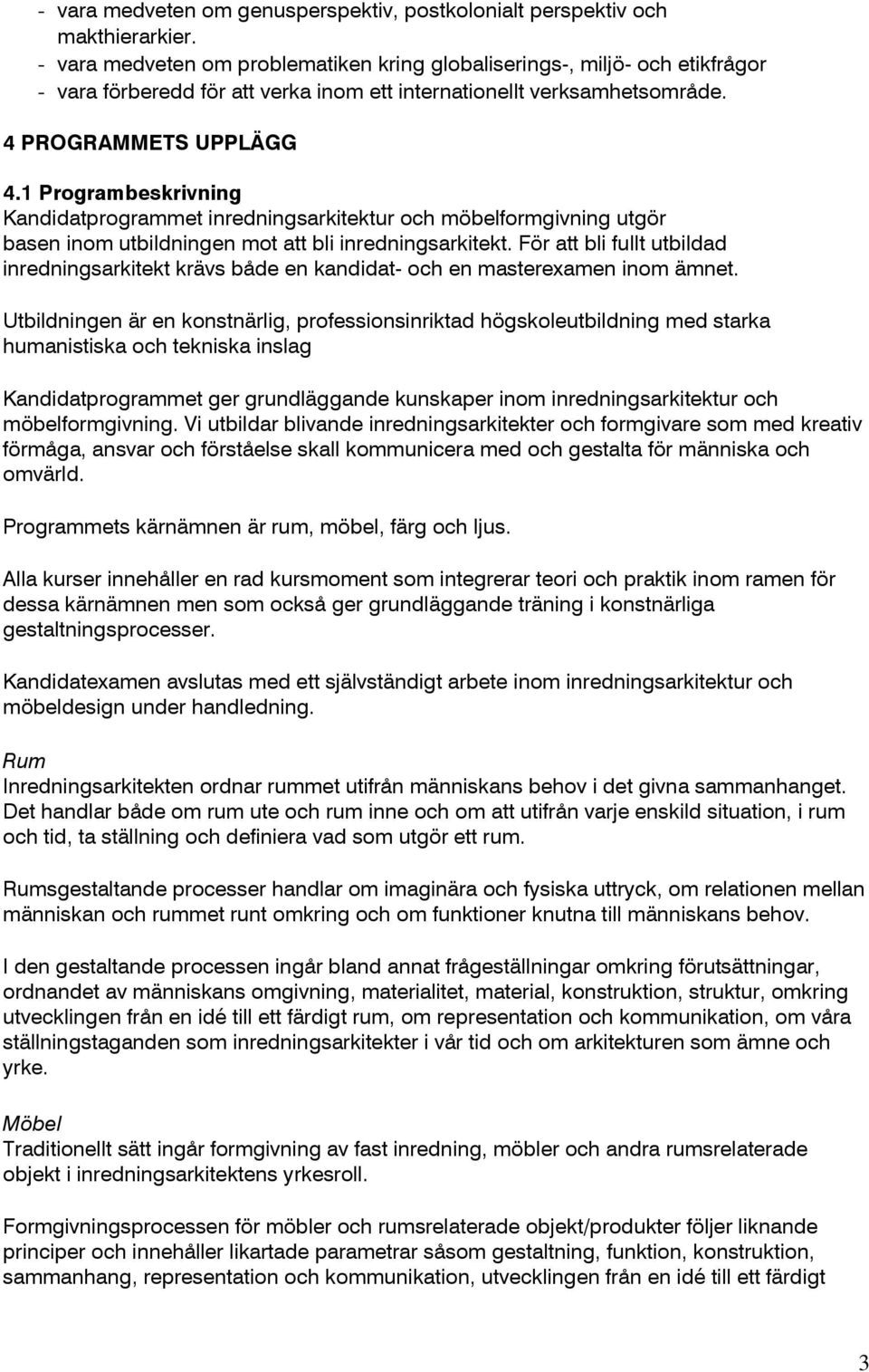 1 Programbeskrivning Kandidatprogrammet inredningsarkitektur och möbelformgivning utgör basen inom utbildningen mot att bli inredningsarkitekt.