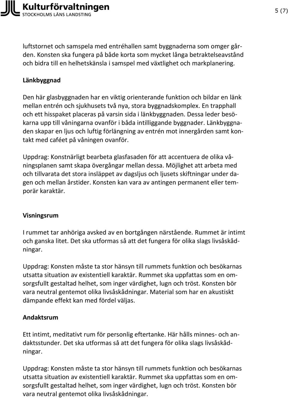 Länkbyggnad Den här glasbyggnaden har en viktig orienterande funktion och bildar en länk mellan entrén och sjukhusets två nya, stora byggnadskomplex.