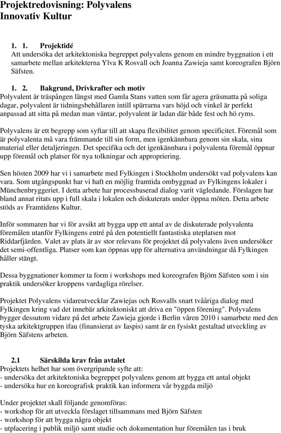 2. Bakgrund, Drivkrafter och motiv Polyvalent är träspången längst med Gamla Stans vatten som får agera gräsmatta på soliga dagar, polyvalent är tidningsbehållaren intill spärrarna vars höjd och