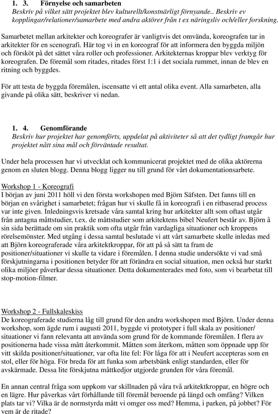 Samarbetet mellan arkitekter och koreografer är vanligtvis det omvända, koreografen tar in arkitekter för en scenografi.