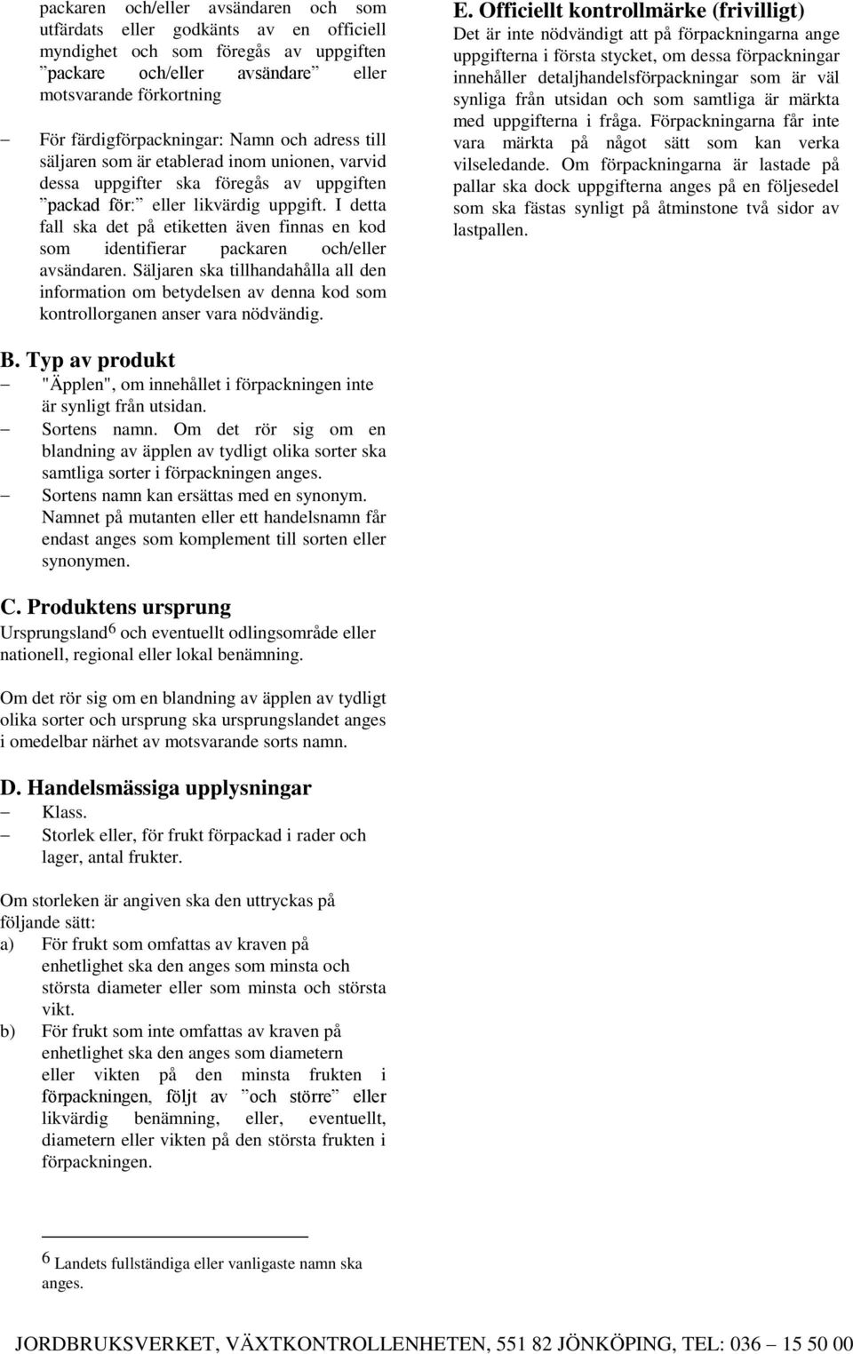 I detta fall ska det på etiketten även finnas en kod som identifierar packaren och/eller avsändaren.