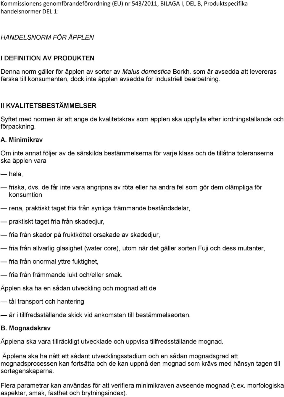 II KVLITETSESTÄMMELSE Syftet med normen är att ange de kvalitetskrav som äpplen ska uppfylla efter iordningställande och förpackning.