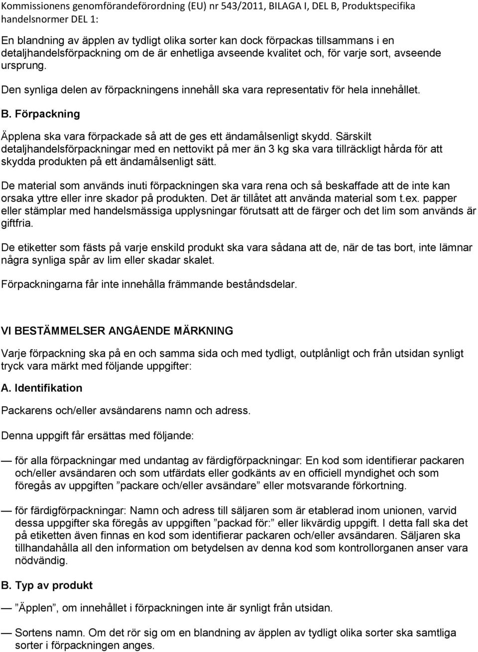 . Förpackning Äpplena ska vara förpackade så att de ges ett ändamålsenligt skydd.