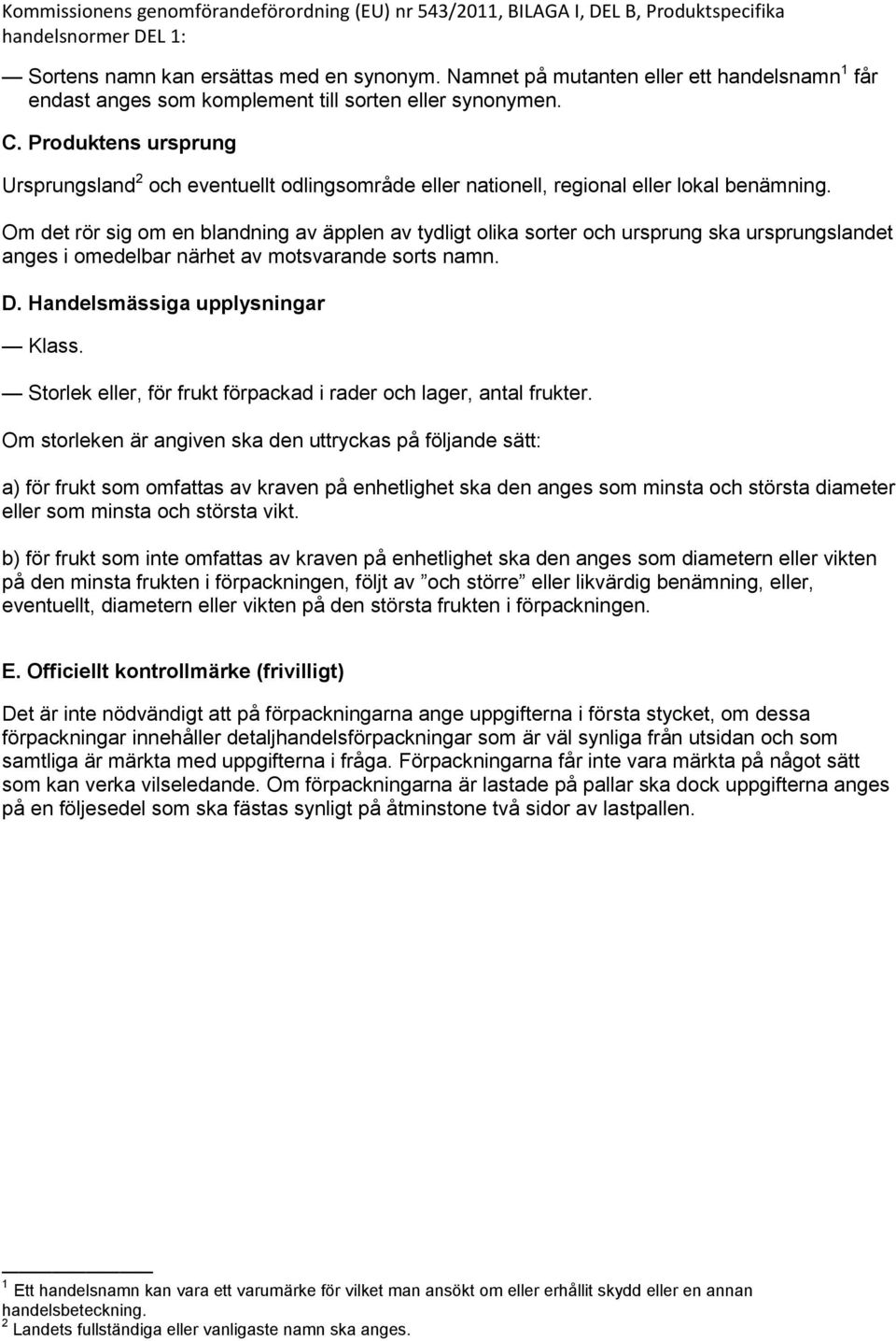 . Produktens ursprung Ursprungsland 2 och eventuellt odlingsområde eller nationell, regional eller lokal benämning.