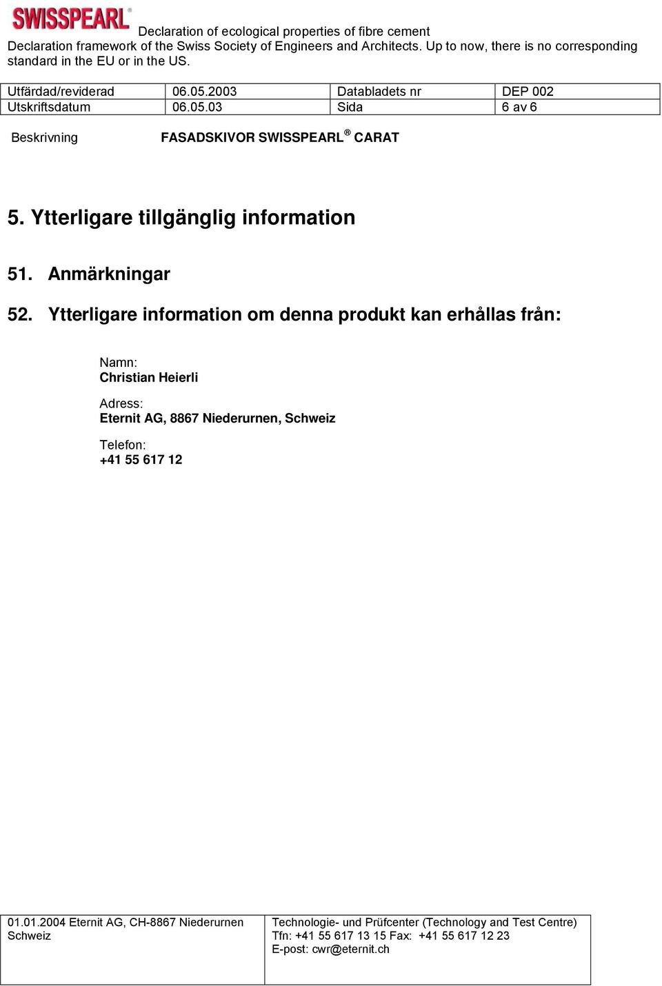 Utskriftsdatum 06.05.03 Sida 6 av 6 5. Ytterligare tillgänglig information 51. Anmärknr 52.