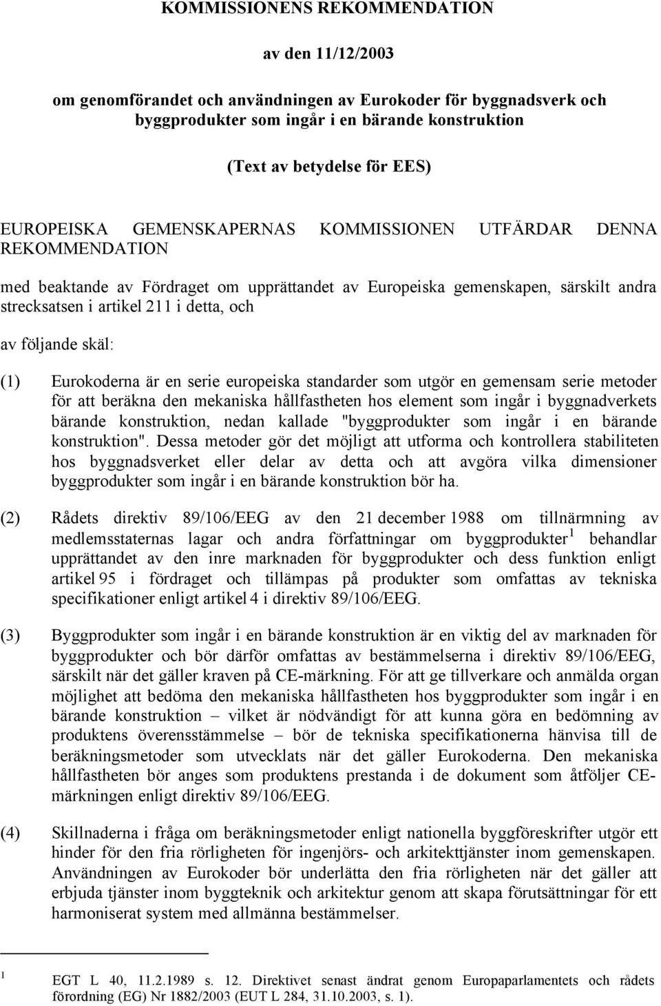 följande skäl: (1) Eurokoderna är en serie europeiska standarder som utgör en gemensam serie metoder för att beräkna den mekaniska hållfastheten hos element som ingår i byggnadverkets bärande