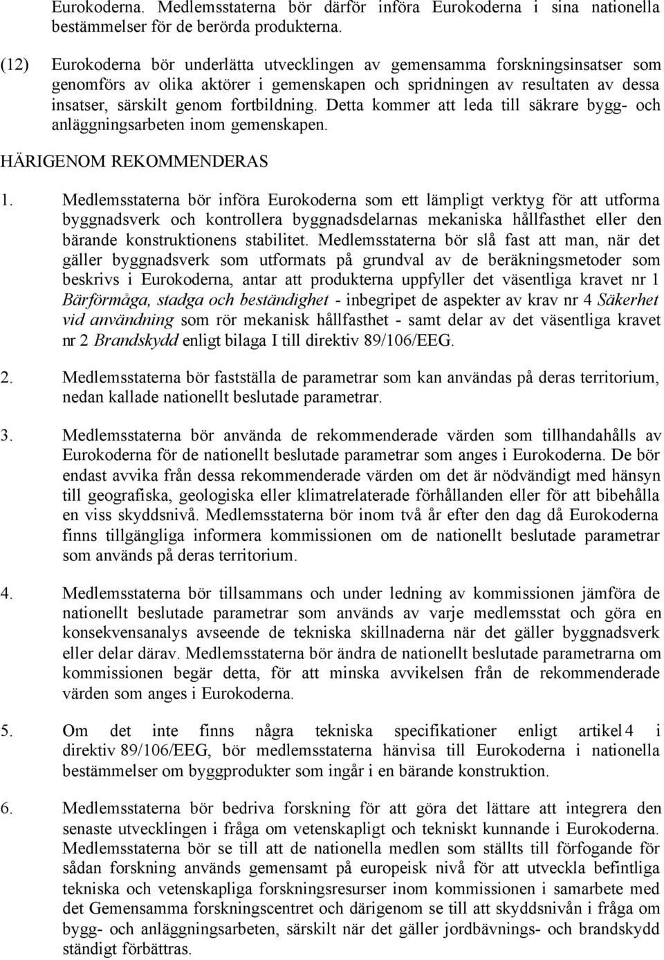 Detta kommer att leda till säkrare bygg- och anläggningsarbeten inom gemenskapen. HÄRIGENOM REKOMMENDERAS 1.