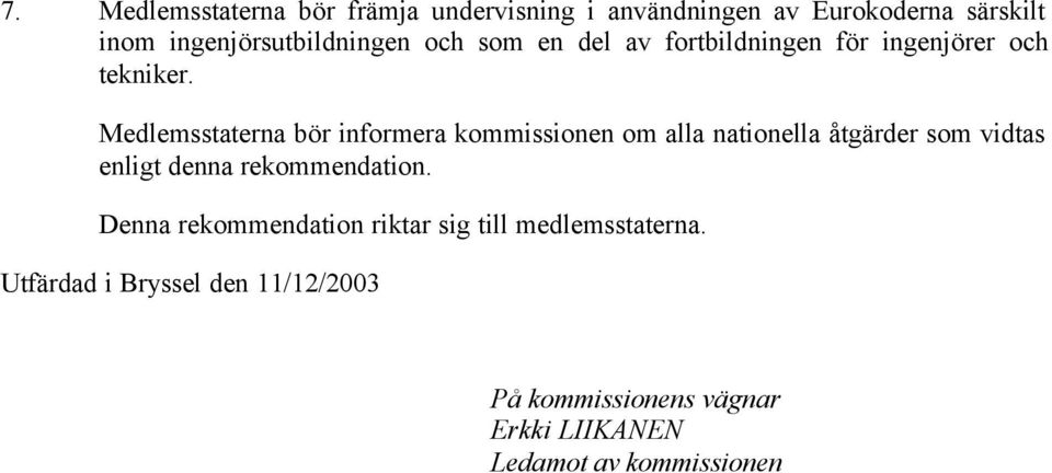 Medlemsstaterna bör informera kommissionen om alla nationella åtgärder som vidtas enligt denna