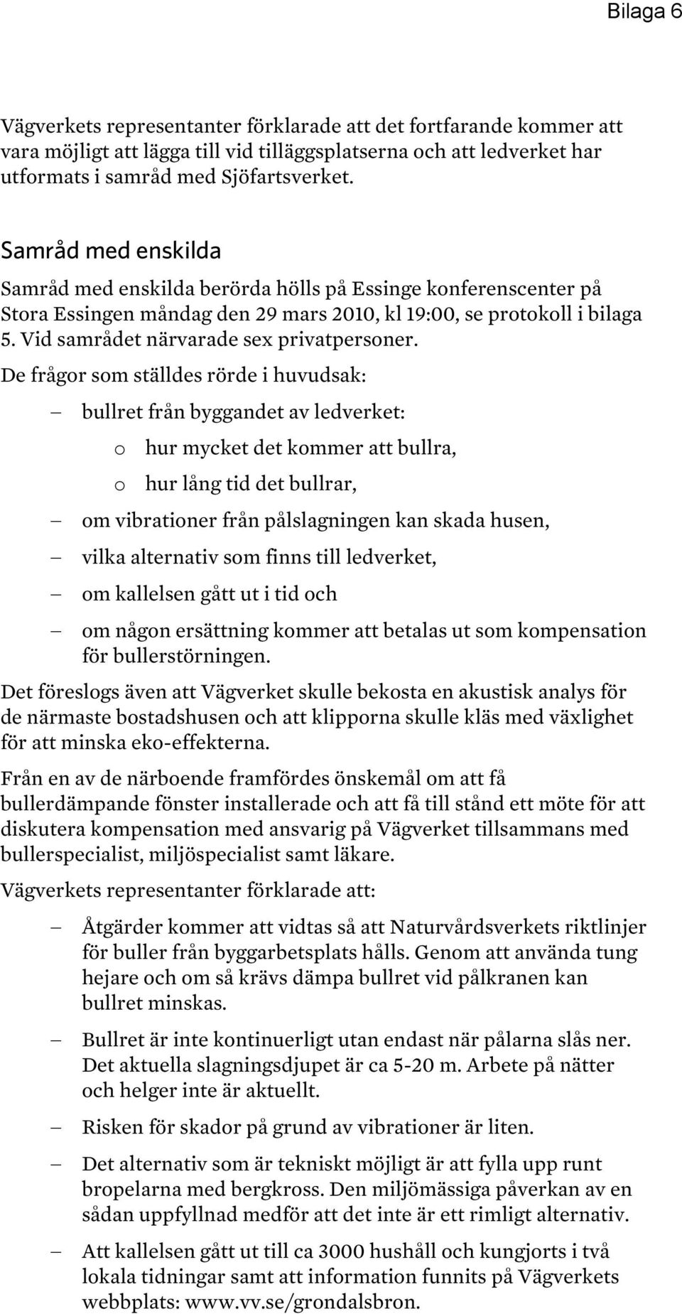 Vid samrådet närvarade sex privatpersoner.