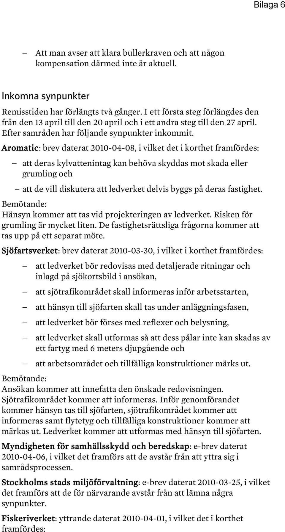 Aromatic: brev daterat 2010-04-08, i vilket det i korthet framfördes: att deras kylvattenintag kan behöva skyddas mot skada eller grumling och att de vill diskutera att ledverket delvis byggs på