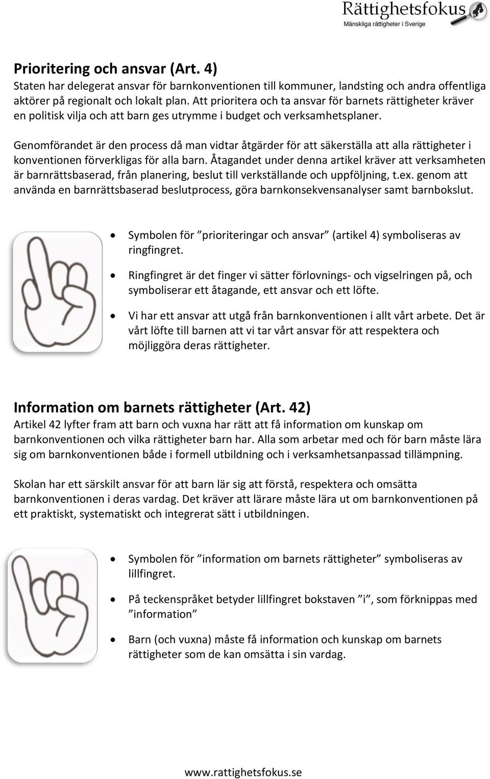 Genomförandet är den process då man vidtar åtgärder för att säkerställa att alla rättigheter i konventionen förverkligas för alla barn.