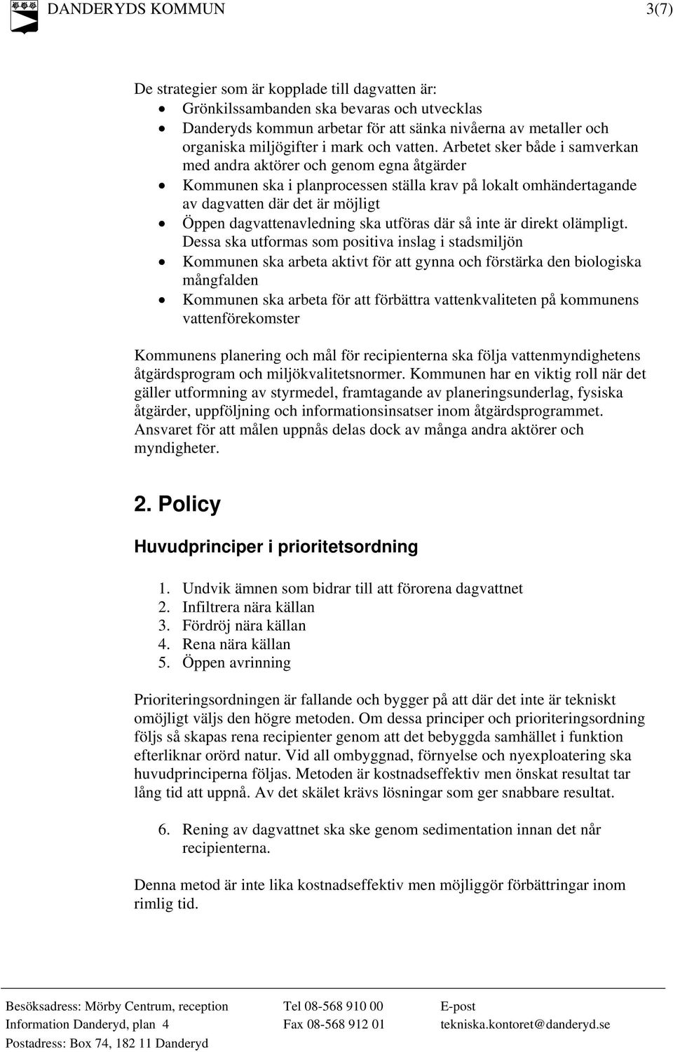 Arbetet sker både i samverkan med andra aktörer och genom egna åtgärder Kommunen ska i planprocessen ställa krav på lokalt omhändertagande av dagvatten där det är möjligt Öppen dagvattenavledning ska