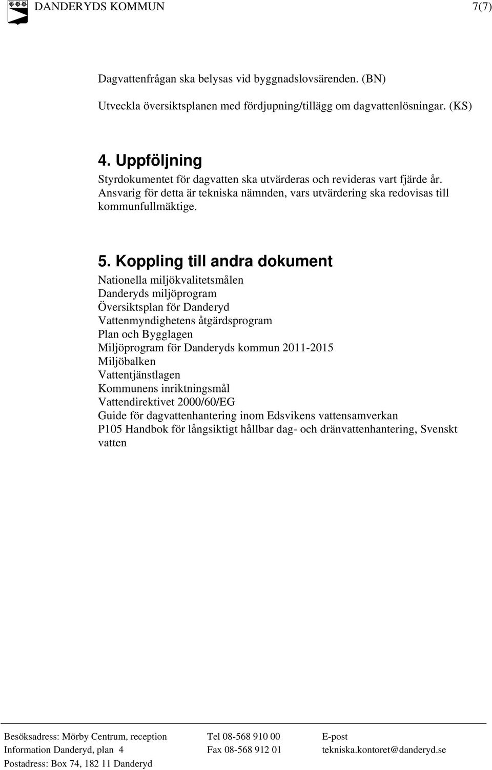 Koppling till andra dokument Nationella miljökvalitetsmålen Danderyds miljöprogram Översiktsplan för Danderyd Vattenmyndighetens åtgärdsprogram Plan och Bygglagen Miljöprogram för Danderyds